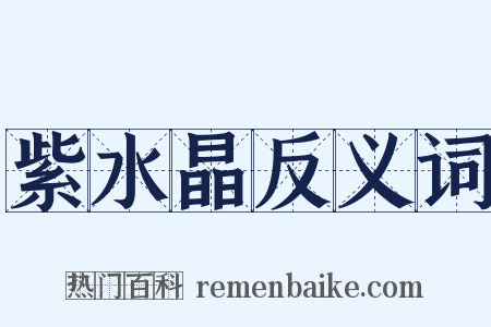 紫水晶反义词是什么意思的图片